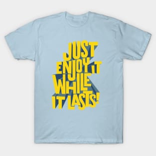 Just enjoy it while it lasts T-Shirt